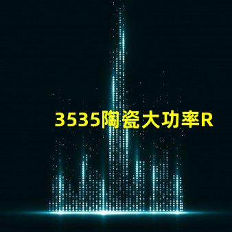 3535陶瓷大功率RGB灯珠：高亮度、高精准度、高性能的照明解决方案